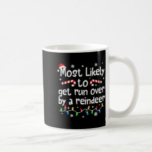 Most Likely To Get Run Over By A Reindeer Christma Coffee Mug