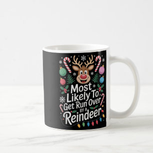 Most Likely To Get Run Over By A Reindeer Christma Coffee Mug