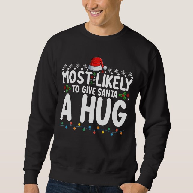 Most Likely To Give Santa A Hug Christmas Holiday Sweatshirt (Front)