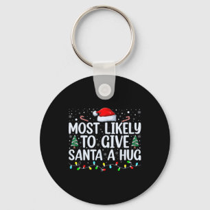 Most Likely To Give Santa A Hug Ing Family Xmas Ho Key Ring