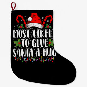 Most Likely To Give Santa A Hug Ing Family Xmas Large Christmas Stocking