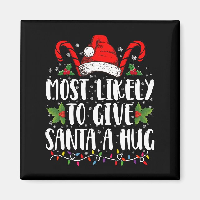 Most Likely To Give Santa A Hug Ing Family Xmas  Magnet (Front)