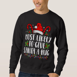 Most Likely To Give Santa A Hug Ing Family Xmas  Sweatshirt