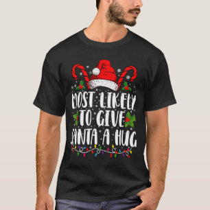 Most Likely To Give Santa A Hug Ing Family Xmas  T-Shirt