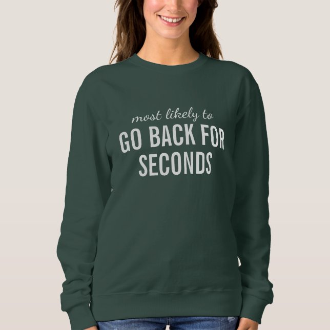 Most Likely to Go Back For Seconds / Thanksgiving Sweatshirt (Front)