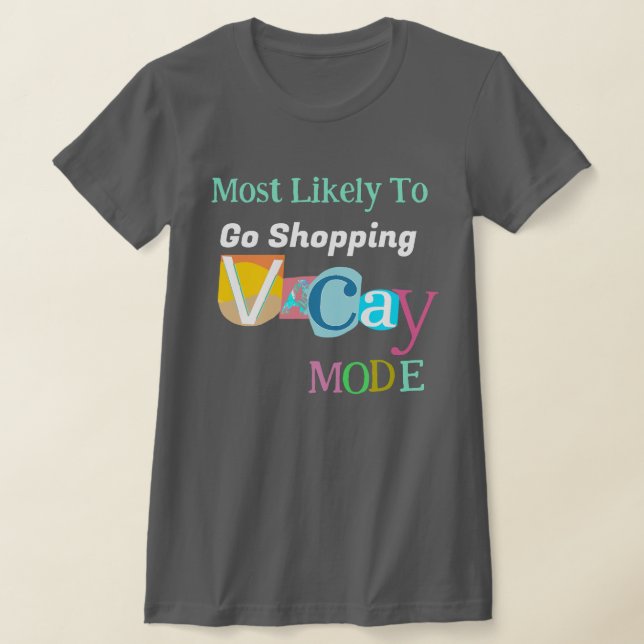 Most Likely To Go Shopping IN VACAY MODE T-Shirt (Laydown)