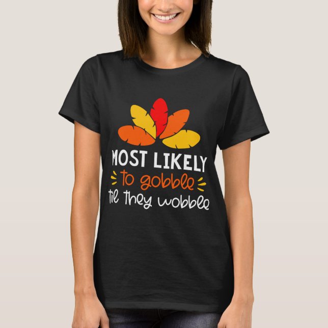 MOst Likely to gobble tie they wobble Thankgiving  T-Shirt (Front)