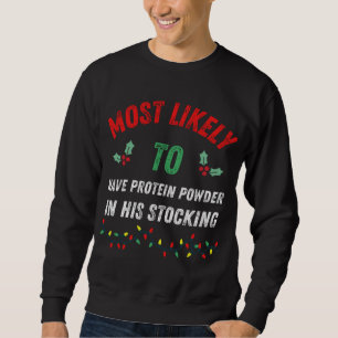 Most Likely To Have Protein Powder In His Stocking Sweatshirt