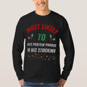 Most Likely To Have Protein Powder In His Stocking T-Shirt