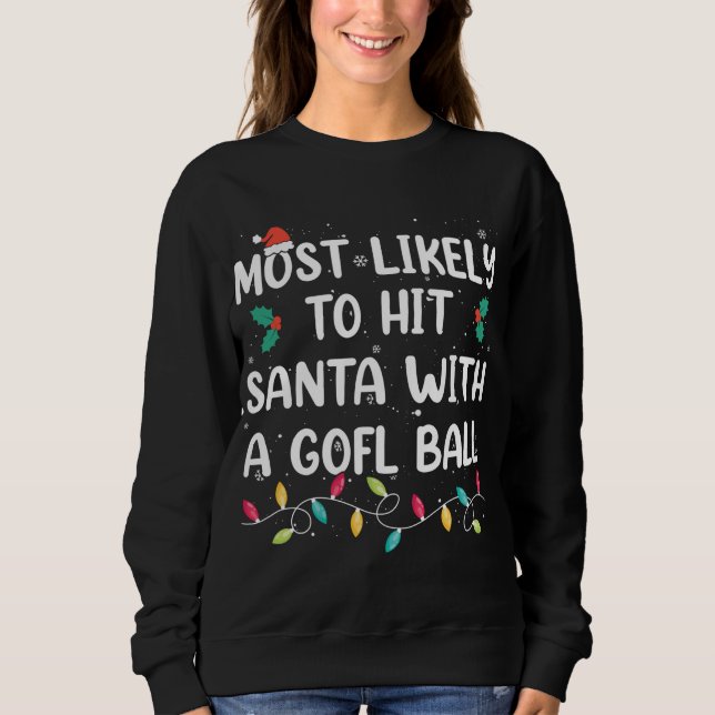Most Likely To Hit Santa With A Golf Ball Christma Sweatshirt (Front)