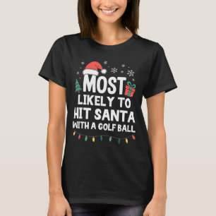 Most Likely To Hit Santa With A Golf Ball Christma T-Shirt