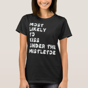 Most Likely To Kiss Under The Mistletoe T-Shirt