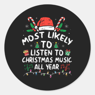 Most Likely to Listen to Christmas Music all Year  Classic Round Sticker
