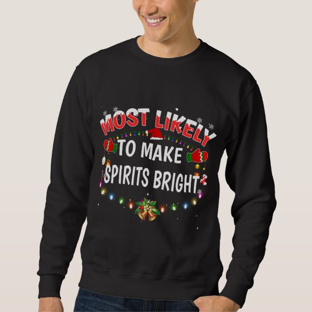 Most Likely To Make Spirits Bright Funny Christmas Sweatshirt (Front)