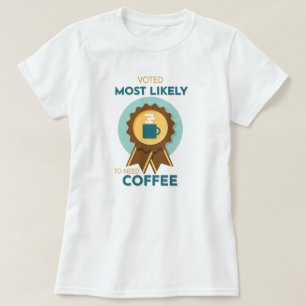 Most Likely to Need Coffee T-Shirt