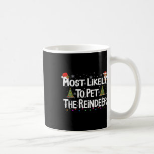 Most Likely To Pet The Reindeer Christmas Xmas Fam Coffee Mug