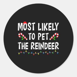 Most Likely To Pet The Reindeer Xmas Funny Family  Classic Round Sticker