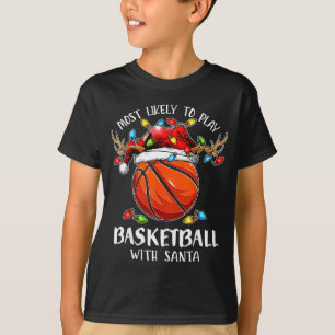 Most Likely To Play Basketball With Santa Christma T-Shirt