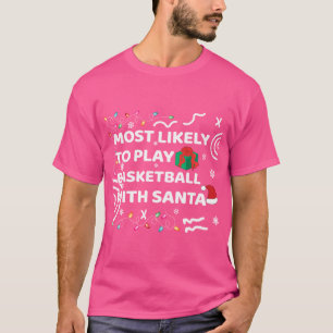 Most Likely To Play Basketball With Santa Family C T-Shirt
