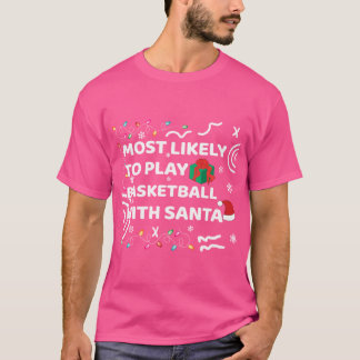 Most Likely To Play Basketball With Santa Family C T-Shirt