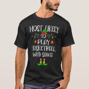 Most Likely To Play Basketball With Santa Family C T-Shirt