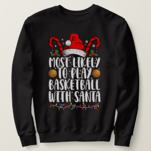 Most Likely To Play Basketball With Santa Xmas Sweatshirt