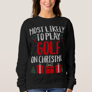 MOST LIKELY TO PLAY GOLF ON CHRISTMAS FUNNY SWEATSHIRT