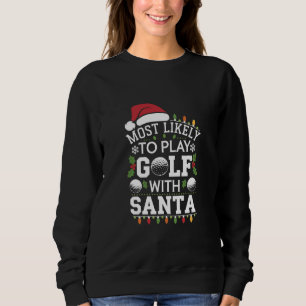 Most Likely To Play Golf With Santa Family Xmas Sweatshirt
