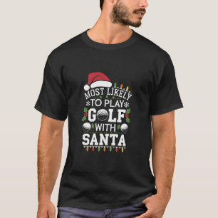 Most Likely To Play Golf With Santa Family Xmas T-Shirt