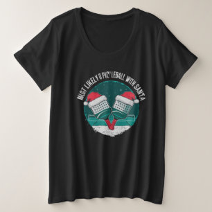 Most Likely to Play Pickleball with Santa !  Plus Size T-Shirt