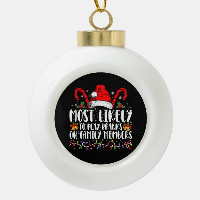 Most Likely To Play Pranks On Family Members Crew Ceramic Ball Christmas Ornament (Front)