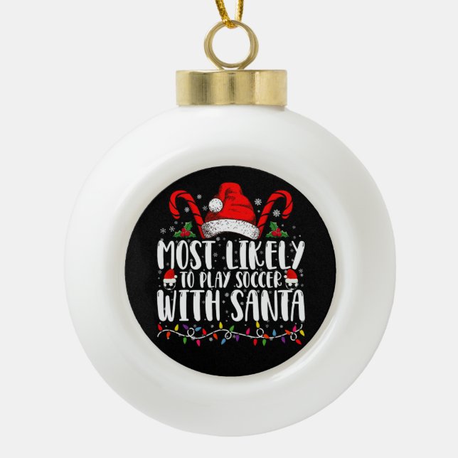 Most Likely To Play Soccer With Santa Christmas Ceramic Ball Christmas Ornament (Front)