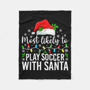 Most Likely To Play Soccer With Santa Christmas Fa Fleece Blanket