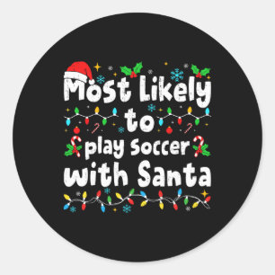 Most Likely To Play Soccer With Santa Christmas Ma Classic Round Sticker