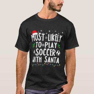 Most Likely To Play Soccer With Santa Family Chris T-Shirt