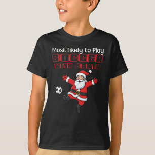 Most Likely to Play Soccer with Santa T-Shirt