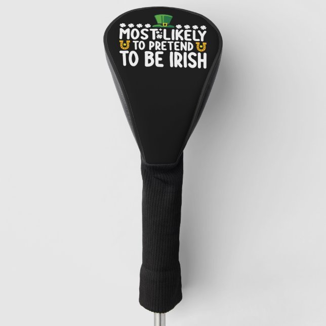 Most Likely To Pretend To Be Irish St Patricks Day Golf Head Cover (Front)