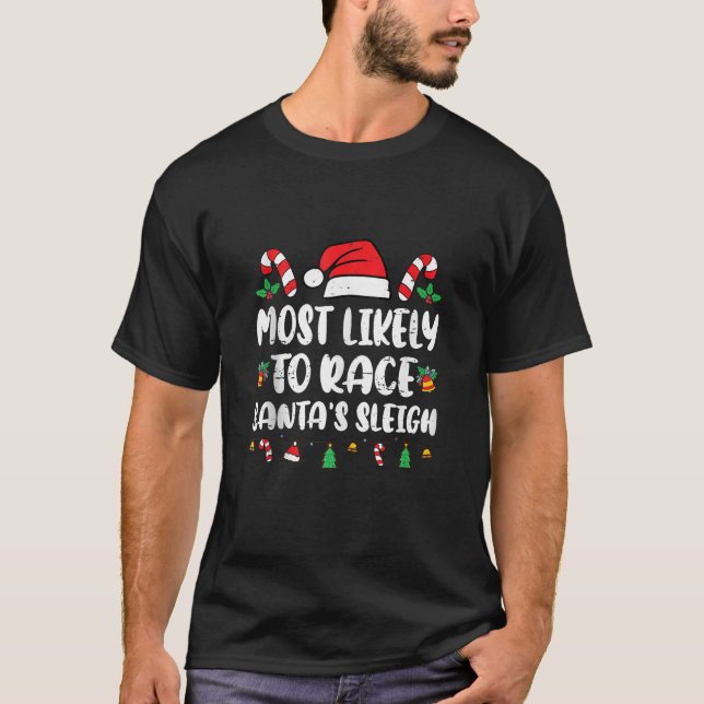 Most Likely To Race Santa s Sleigh Christmas Famil T-Shirt (Front)