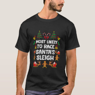 Most Likely To Race Santa s Sleigh Christmas Famil T-Shirt