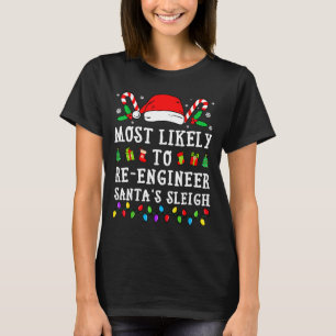 Most Likely To Re-engineer Santa's Sleigh Christma T-Shirt