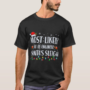 Most Likely To Re-engineer Santas Sleigh Christmas T-Shirt