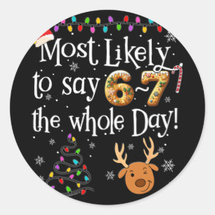 Most Likely To Say 6-7 The Whole Day Funny 67 Chri Classic Round Sticker