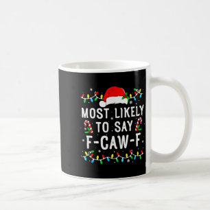 Most Likely To Say F-caw-f Meme Santa Christmas Fa Coffee Mug