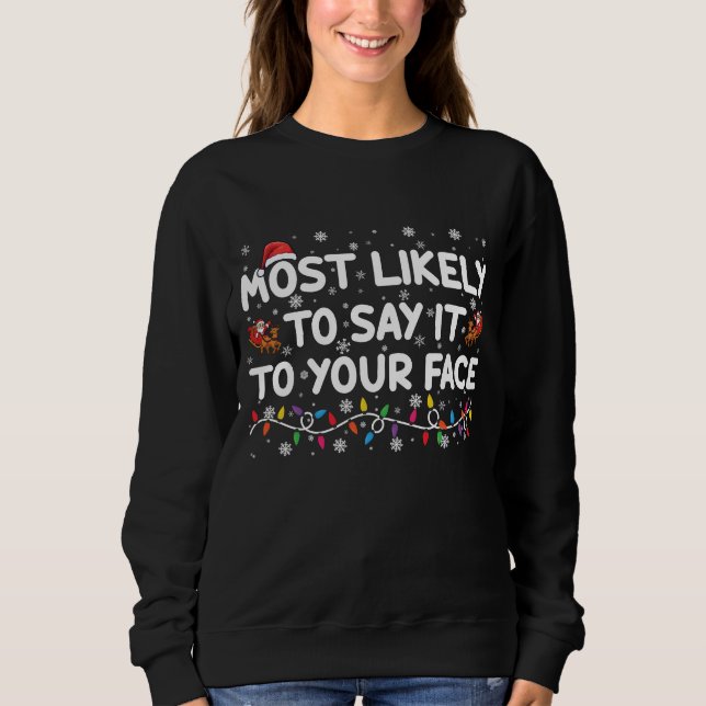 Most Likely To Say It To Your Face Funny Christmas Sweatshirt (Front)