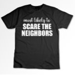 Most Likely To Scare The Neighbours Funny Hallowee T-Shirt<br><div class="desc">Most Likely To Scare The Neighbours Funny Halloween</div>