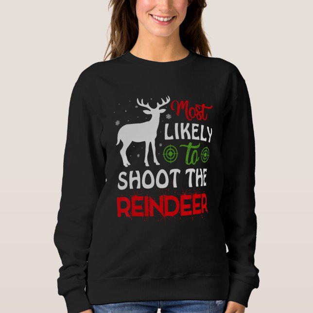 Most Likely To Shoot The Reindeer Christmas Holida Sweatshirt (Front)