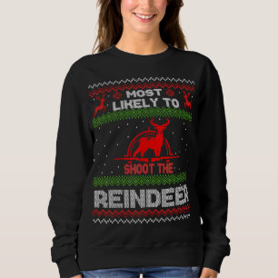 Most Likely To Shoot The Reindeer Christmas Ugly S Sweatshirt