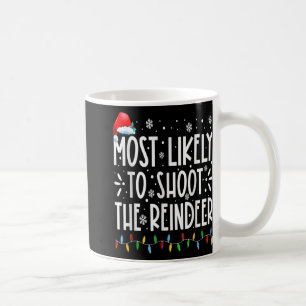 Most Likely To Shoot The Reindeer Family Christmas Coffee Mug