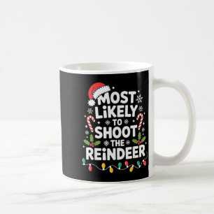Most Likely To Shoot The Reindeer Funny Christmas  Coffee Mug