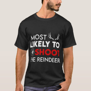 Most Likely To Shoot The Reindeer Funny Holiday Ch T-Shirt